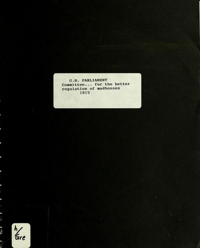 Great Britain.Parliament.House of Commons. Committee on Mad-Houses in England